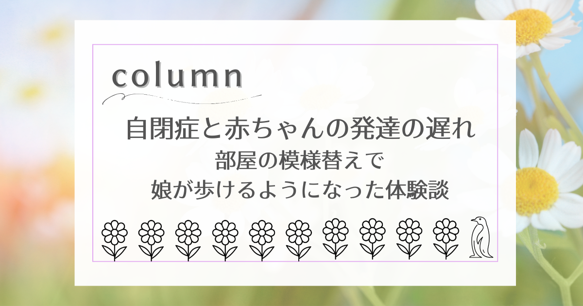 自閉症と赤ちゃんの発達の遅れ｜部屋の模様替えで娘が歩けるようになった体験談アイキャッチ